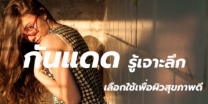 กันแดด รู้เจาะลึก