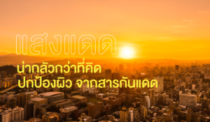 แสงแดดน่ากลัวกว่าที่คิด ปกป้องผิว จากสารกันแดด