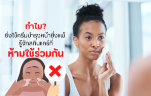 ทำไมยิ่งใช้ครีมบำรุงหน้ายิ่งแพ้ รู้จักสกินแคร์ที่ห้ามใช้ร่วมกัน